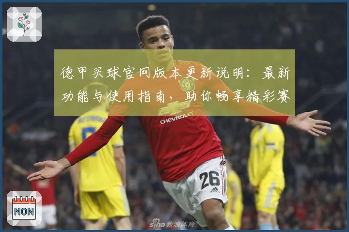 德甲买球官网版本更新说明：最新功能与使用指南，助你畅享精彩赛事直播